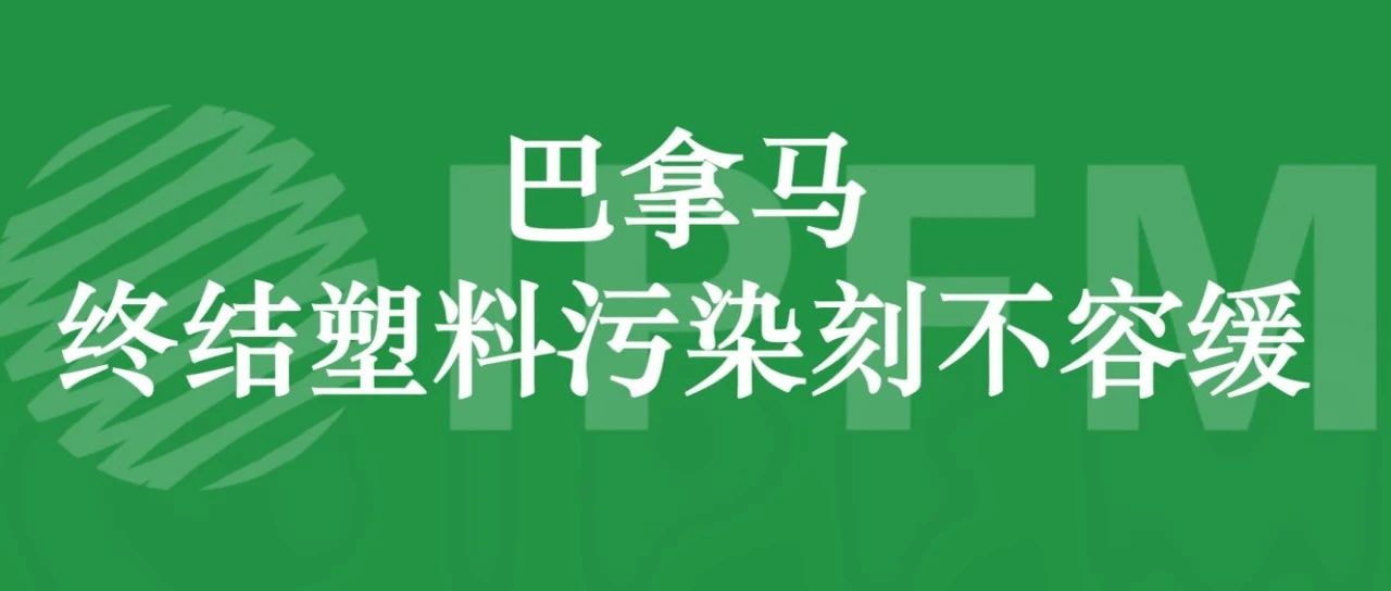 巴拿馬代表在塑料污染談判中呼吁終結(jié)塑料污染
